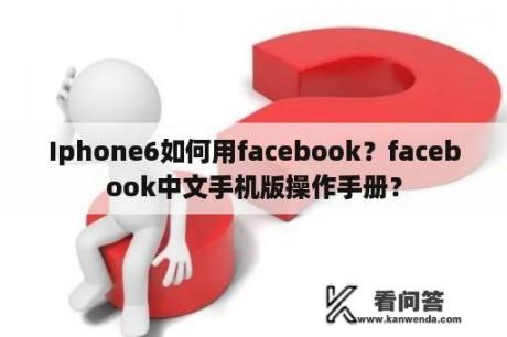 Iphone6如何用facebook？facebook中文手机版操作手册？