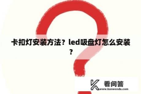 卡扣灯安装方法？led吸盘灯怎么安装？