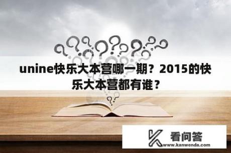 unine快乐大本营哪一期？2015的快乐大本营都有谁？