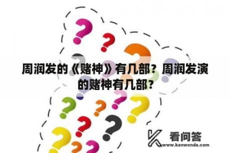 周润发的《赌神》有几部？周润发演的赌神有几部？