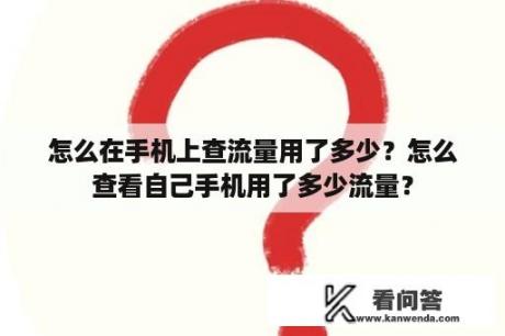 怎么在手机上查流量用了多少？怎么查看自己手机用了多少流量？