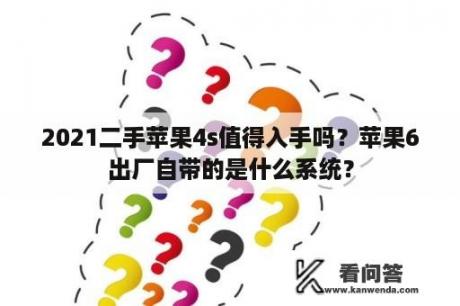 2021二手苹果4s值得入手吗？苹果6出厂自带的是什么系统？