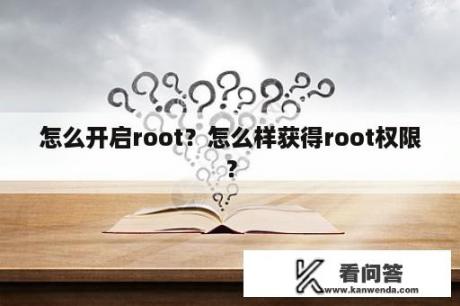 怎么开启root？怎么样获得root权限？