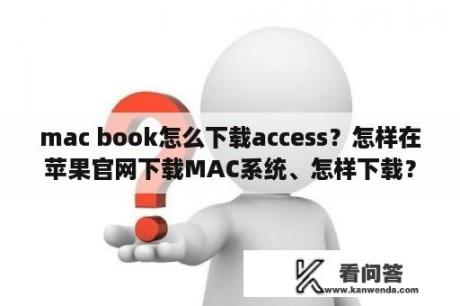 mac book怎么下载access？怎样在苹果官网下载MAC系统、怎样下载？