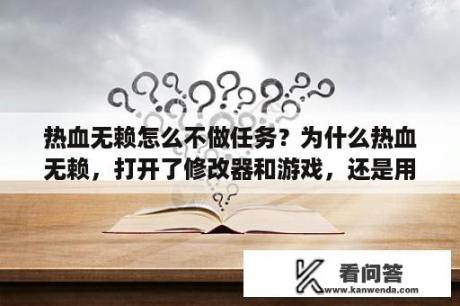 热血无赖怎么不做任务？为什么热血无赖，打开了修改器和游戏，还是用不了？