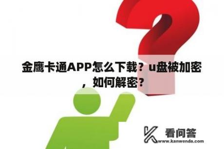 金鹰卡通APP怎么下载？u盘被加密，如何解密？