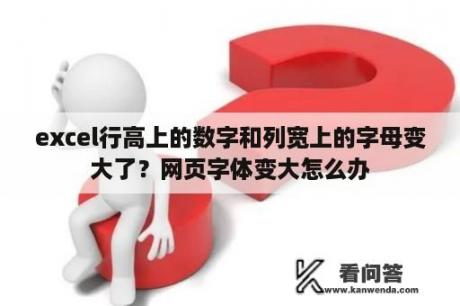 excel行高上的数字和列宽上的字母变大了？网页字体变大怎么办