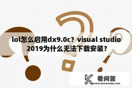 lol怎么启用dx9.0c？visual studio 2019为什么无法下载安装？