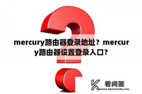 mercury路由器登录地址？mercury路由器设置登录入口？