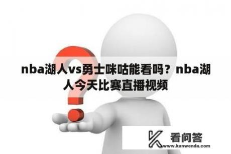 nba湖人vs勇士咪咕能看吗？nba湖人今天比赛直播视频