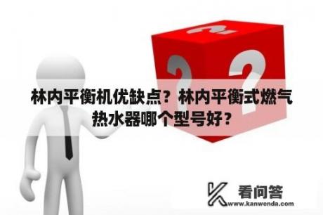 林内平衡机优缺点？林内平衡式燃气热水器哪个型号好？