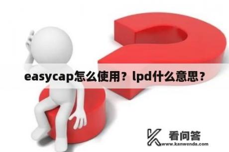 easycap怎么使用？lpd什么意思？