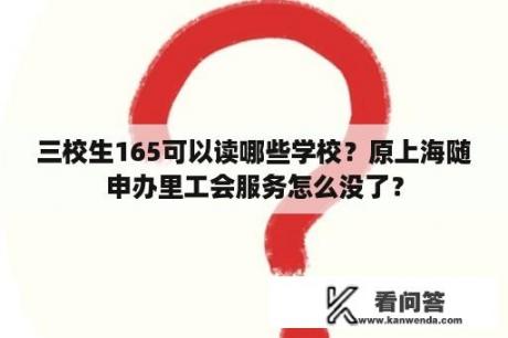 三校生165可以读哪些学校？原上海随申办里工会服务怎么没了？