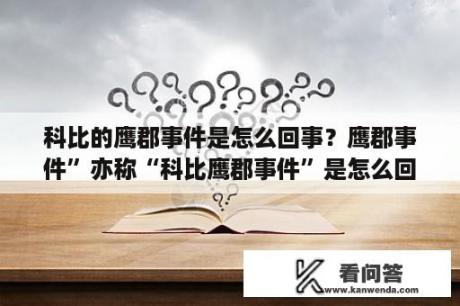 科比的鹰郡事件是怎么回事？鹰郡事件”亦称“科比鹰郡事件”是怎么回事？