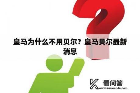 皇马为什么不用贝尔？皇马贝尔最新消息