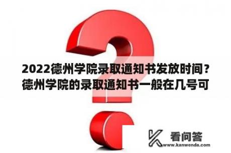 2022德州学院录取通知书发放时间？德州学院的录取通知书一般在几号可以收到？