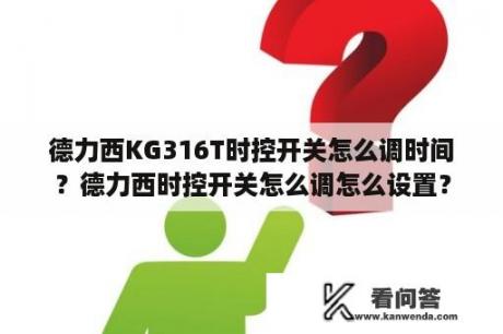 德力西KG316T时控开关怎么调时间？德力西时控开关怎么调怎么设置？