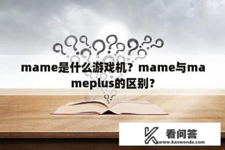 mame是什么游戏机？mame与mameplus的区别？