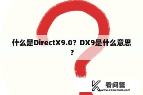 什么是DirectX9.0？DX9是什么意思？