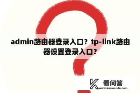 admin路由器登录入口？tp-link路由器设置登录入口？