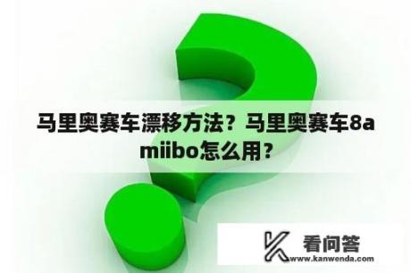 马里奥赛车漂移方法？马里奥赛车8amiibo怎么用？