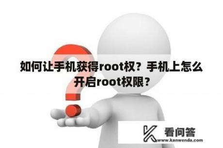 如何让手机获得root权？手机上怎么开启root权限？