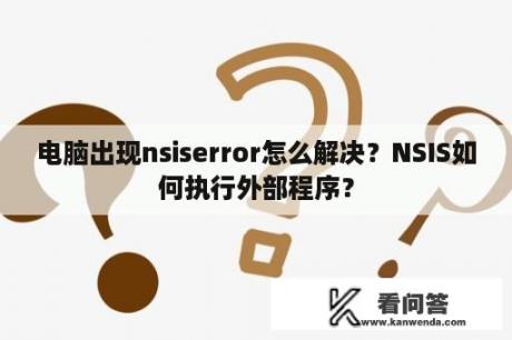 电脑出现nsiserror怎么解决？NSIS如何执行外部程序？