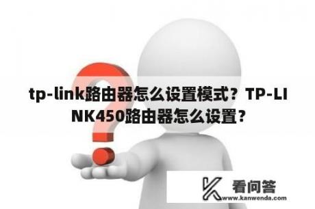 tp-link路由器怎么设置模式？TP-LINK450路由器怎么设置？