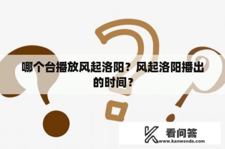 哪个台播放风起洛阳？风起洛阳播出的时间？