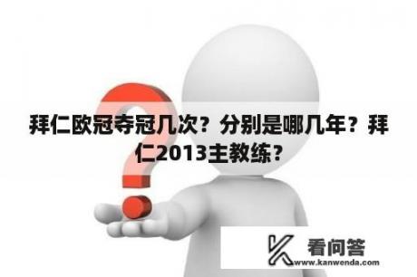 拜仁欧冠夺冠几次？分别是哪几年？拜仁2013主教练？