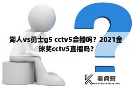 湖人vs勇士g5 cctv5会播吗？2021金球奖cctv5直播吗？