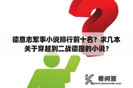 德意志军事小说排行前十名？求几本关于穿越到二战德国的小说？