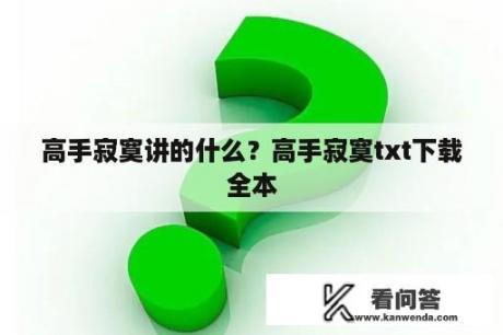 高手寂寞讲的什么？高手寂寞txt下载全本