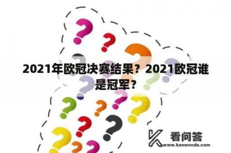 2021年欧冠决赛结果？2021欧冠谁是冠军？