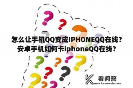 怎么让手机QQ变成IPHONEQQ在线？安卓手机如何卡iphoneQQ在线？