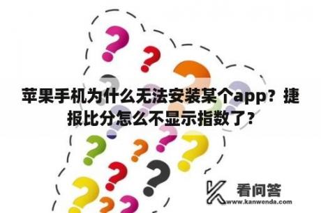 苹果手机为什么无法安装某个app？捷报比分怎么不显示指数了？