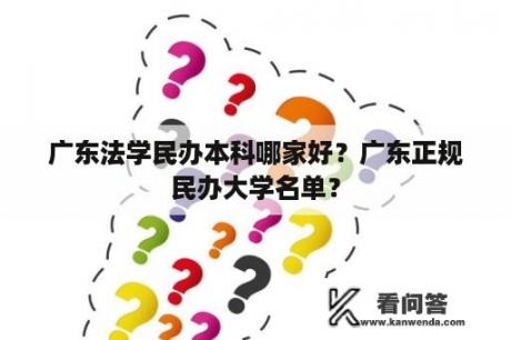 广东法学民办本科哪家好？广东正规民办大学名单？