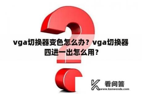 vga切换器变色怎么办？vga切换器四进一出怎么用？