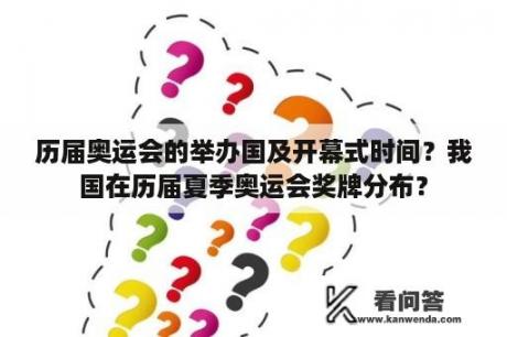 历届奥运会的举办国及开幕式时间？我国在历届夏季奥运会奖牌分布？