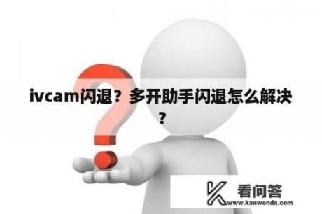 ivcam闪退？多开助手闪退怎么解决？