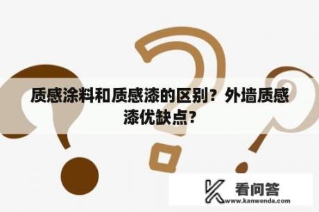 质感涂料和质感漆的区别？外墙质感漆优缺点？