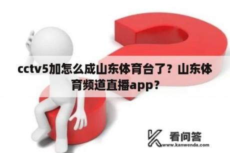 cctv5加怎么成山东体育台了？山东体育频道直播app？