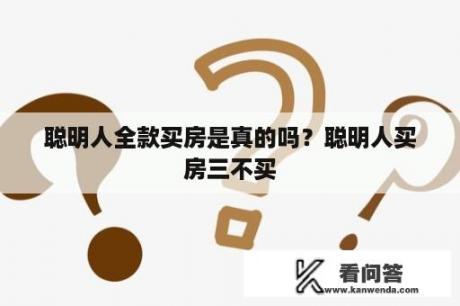 聪明人全款买房是真的吗？聪明人买房三不买