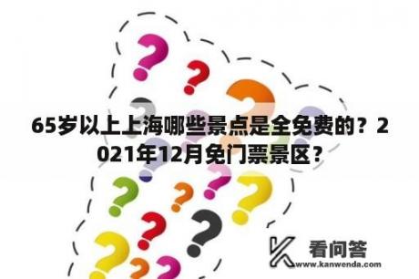 65岁以上上海哪些景点是全免费的？2021年12月免门票景区？