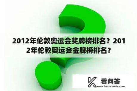 2012年伦敦奥运会奖牌榜排名？2012年伦敦奥运会金牌榜排名？