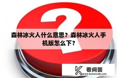 森林冰火人什么意思？森林冰火人手机版怎么下？