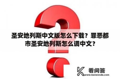 圣安地列斯中文版怎么下载？罪恶都市圣安地列斯怎么调中文？