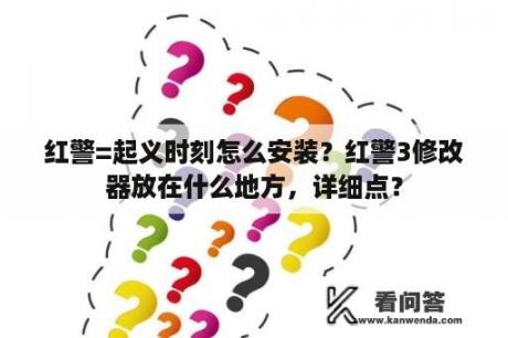 红警=起义时刻怎么安装？红警3修改器放在什么地方，详细点？