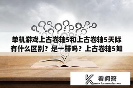 单机游戏上古卷轴5和上古卷轴5天际有什么区别？是一样吗？上古卷轴5如何调出中文字幕？