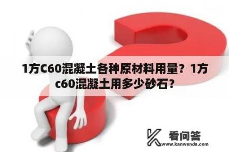 1方C60混凝土各种原材料用量？1方c60混凝土用多少砂石？